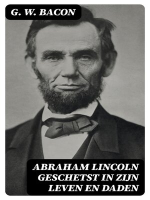 cover image of Abraham Lincoln geschetst in zijn leven en daden